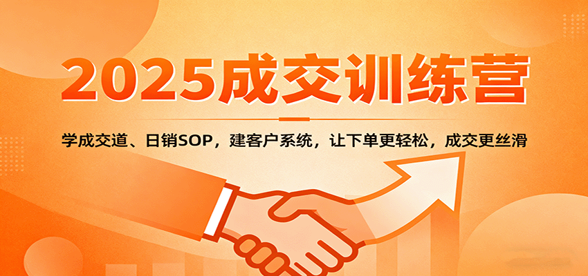 2025成交实战训练营：学成交道、日销SOP，建客户系统，让下单更轻松，成交更丝滑-吾爱自习网