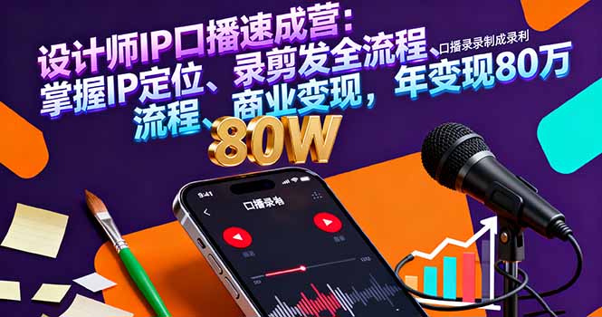 设计师IP口播速成营：掌握IP定位、录剪发全流程、商业变现，年变现80万-吾爱自习网