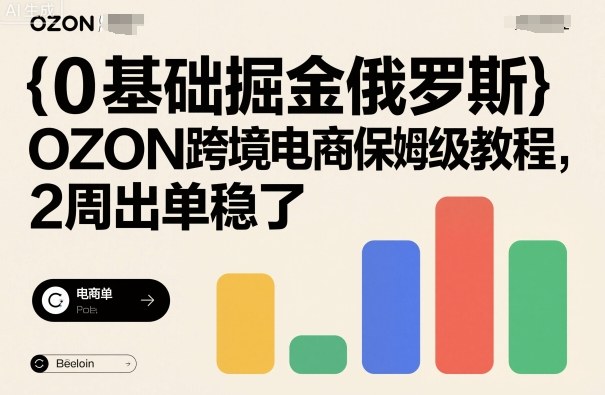 0基础掘金俄罗斯，OZON跨境电商保姆级教程，2周出单稳了-吾爱自习网