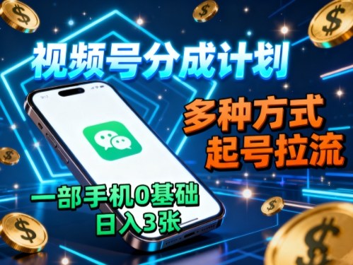 视频号分成计划，多种方式起号拉流，一部手机0基础日入3张-吾爱自习网
