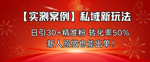 【实测案例】私域新玩法，日引30+精准粉，转化率50%，新人照做也能出单！-吾爱自习网