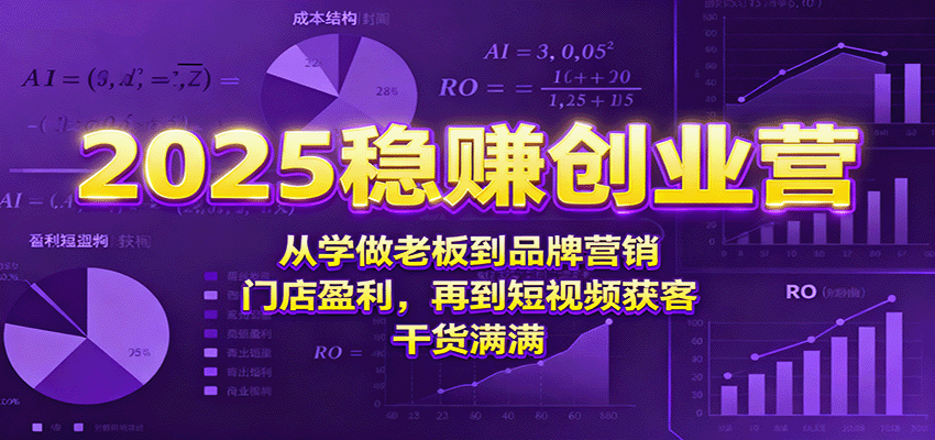 2025稳赚创业营：从学做老板到品牌营销、门店盈利，再到短视频获客，干货满满-吾爱自习网