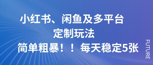 小红书、闲鱼及多平台定制玩法简单粗暴!每天稳定5张-吾爱自习网