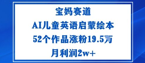 宝妈赛道:AI儿童英语启蒙绘本52个作品涨粉19.5W月利润2w+-吾爱自习网