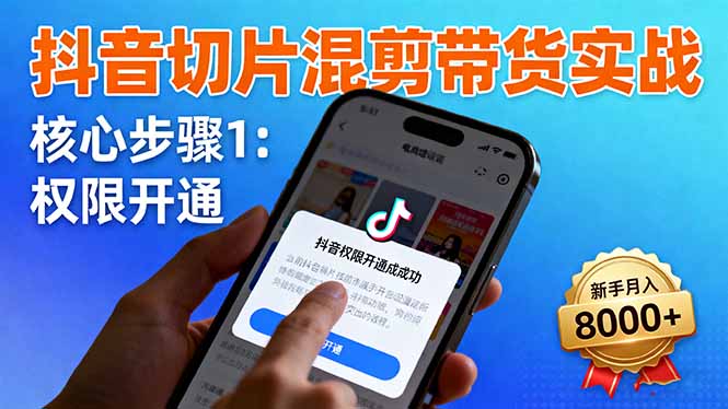 抖音切片混剪带货实战：权限开通、商品挂车、混剪手法，新手月入8000+-吾爱自习网