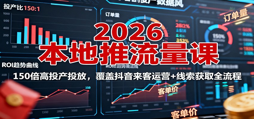 2026本地推流量课：150倍高投产投放，覆盖抖音来客运营+线索获取全流程-吾爱自习网
