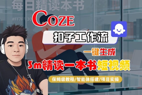 Coze扣子智能体工作流一键生成“3m精读一本书“短视频，全流程保姆级教学-吾爱自习网