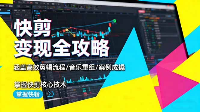 快剪变现全攻略:涵盖高效剪辑流程/音乐重组/案例实操,掌握快剪核心技术-吾爱自习网