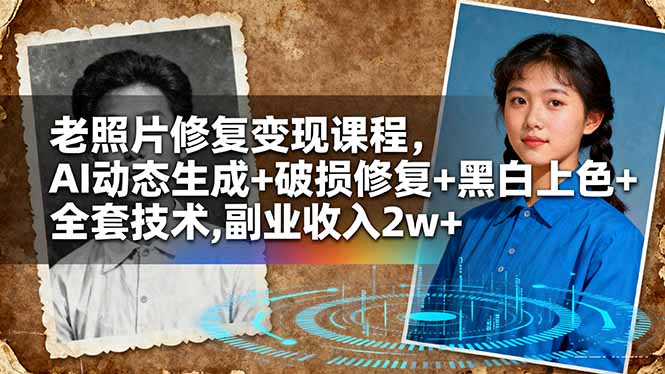 老照片修复变现课程,AI动态生成+破损修复+黑白上色+全套技术,副业收入2w+-吾爱自习网