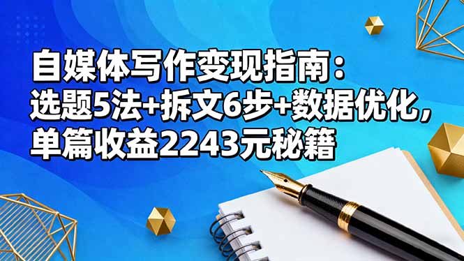 自媒体写作变现指南:选题5法+拆文6步+数据优化,单篇收益2243元秘籍-吾爱自习网