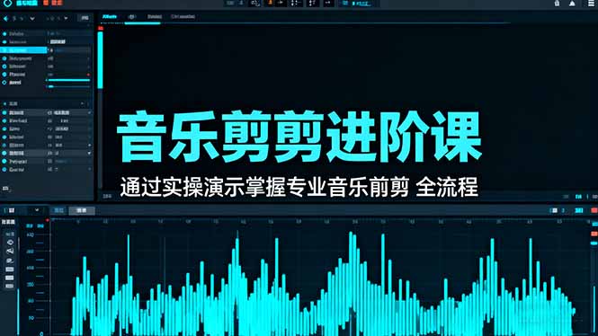 音乐剪辑进阶课:通过实操演示掌握专业的音乐剪辑全流程技能-吾爱自习网