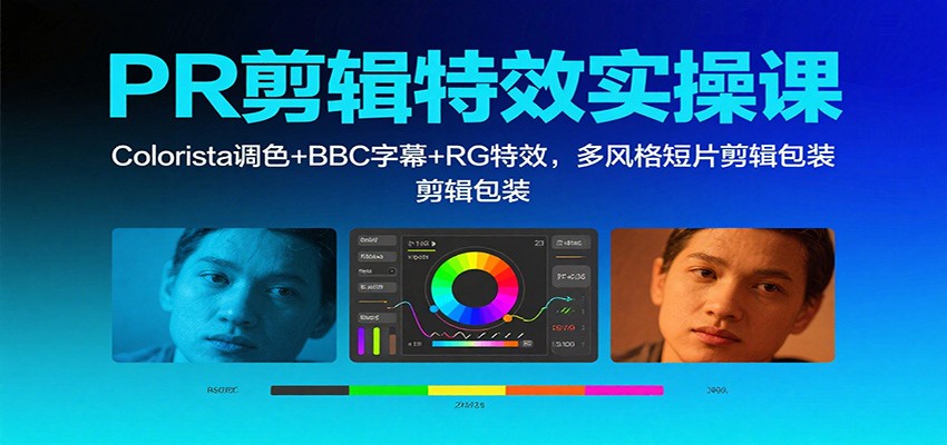PR剪辑特效实操课：Colorista调色+BBC字幕+RG特效，多风格短片剪辑包装-吾爱自习网