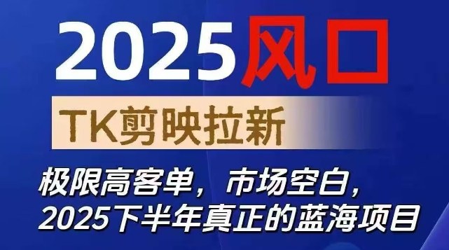 2025风口TK剪映capcut拉新项目,极限高客单,市场空白,2025下半年真正的蓝海项目-吾爱自习网