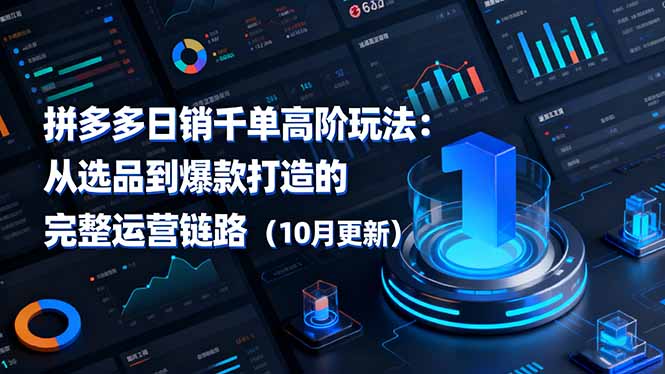 拼多多日销千单高阶玩法:从选品到爆款打造的完整运营链路(10月更新-吾爱自习网