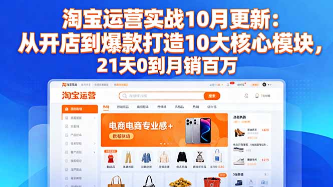 淘宝运营实战10月更新:从开店到爆款打造10大核心模块,21天0到月销百万-吾爱自习网