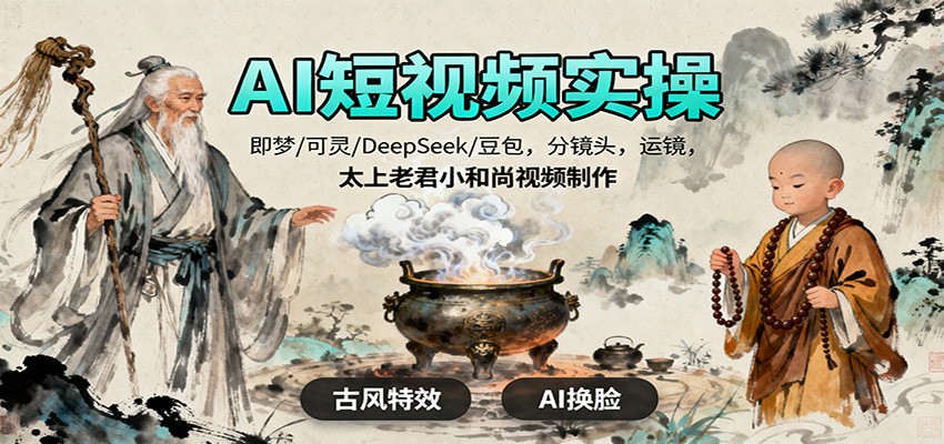 AI短视频实操,即梦/可灵/DeepSeek/豆包,分镜头,运镜,太上老君小和尚视频制作-吾爱自习网