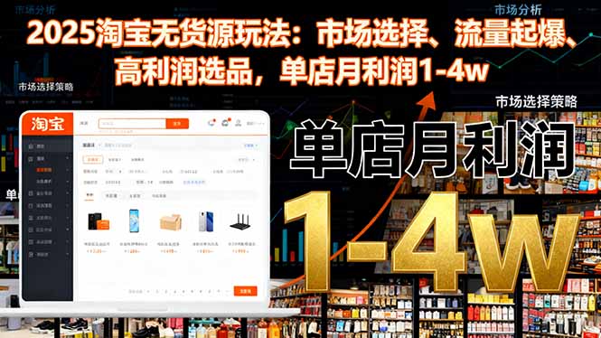 2025淘宝无货源玩法：市场选择、流量起爆、高利润选品，单店月利润1-4w-吾爱自习网