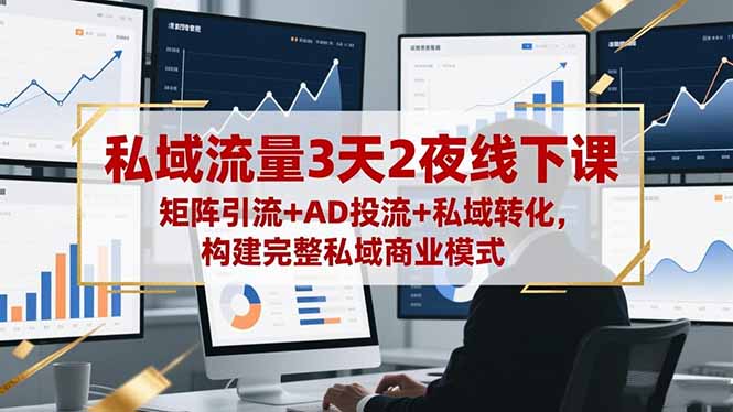 私域流量3天2夜线下课，矩阵引流+AD投流+私域转化，构建完整私域商业模式-吾爱自习网