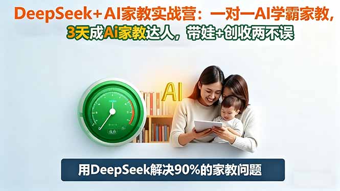DeepSeek+AI家教实战营:1对1AI学霸家教,3天成Ai家教达人,带娃+创收两不误-吾爱自习网