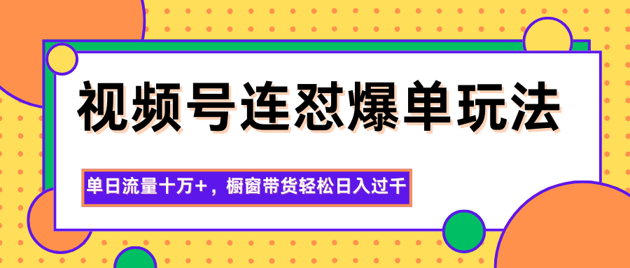 视频号连怼爆单玩法,单日流量十万+,橱窗带货轻松日入过千-吾爱自习网