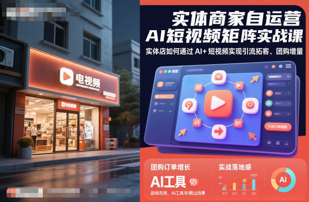 实体商家自运营AI短视频矩阵实战课，实体店如何通过AI+短视频实现引流拓客、团购增量-吾爱自习网