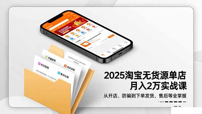 2025淘宝无货源单店月入2万-更11月：从开店、防骗到下单发货、售后全掌握-吾爱自习网