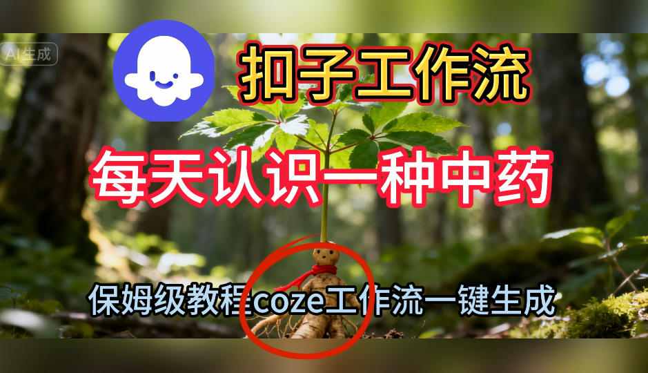 Coze扣子工作流一键生成每天认识一种中药短视频，保姆级搭建教学-吾爱自习网