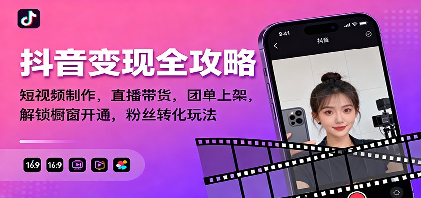 抖音变现全攻略:短视频制作,直播带货,团单上架,解锁橱窗开通,粉丝转化玩法-吾爱自习网
