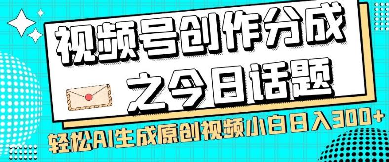 视频号创作分成之今日话题，两种方法，轻松AI生成原创视频，小白日入300+-吾爱自习网