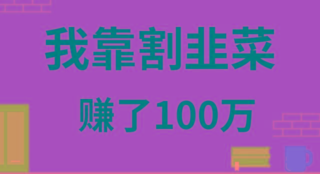 我靠割韭菜赚了 100 万-吾爱自习网