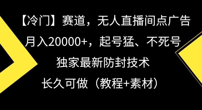 冷门赛道，无人直播间点广告，月入20000+，起号猛、不死号，独家最新防封技术【揭秘】-吾爱自习网