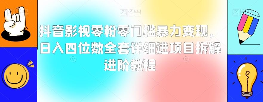 抖音影视零粉零门槛暴力变现，日入四位数全套详细进项目拆解进阶教程【揭秘】-吾爱自习网