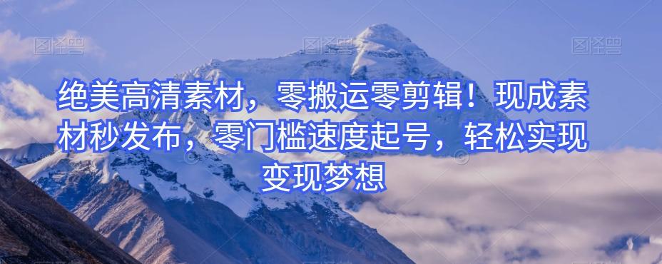 绝美高清素材,零搬运零剪辑!现成素材秒发布,零门槛速度起号,轻松实现变现梦想-吾爱自习网