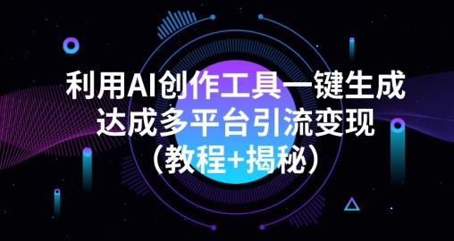 利用AI创作工具一键生成多平台引流变现（教程+揭秘）-吾爱自习网