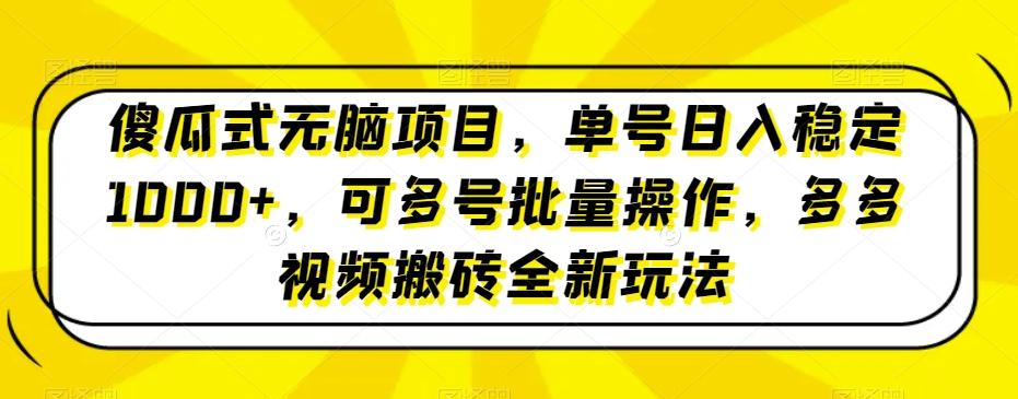 傻瓜式无脑项目，单号日入稳定1000+，可多号批量操作，多多视频搬砖全新玩法-吾爱自习网