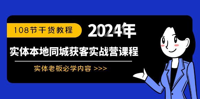 实体本地同城获客实战营课程：实体老板必学内容，108节干货教程-吾爱自习网