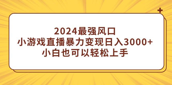 (9342期)2024最强风口，小游戏直播暴力变现日入3000+小白也可以轻松上手-吾爱自习网