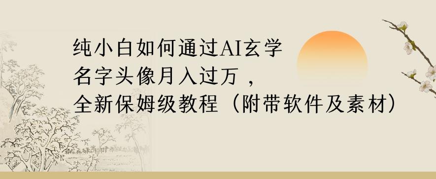 纯小白如何通过AI玄学名字头像,月入过万,高复购高利润,全新保姆级教程【揭秘】-吾爱自习网