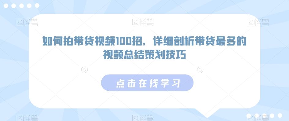 如何拍带货视频100招，详细剖析带货最多的视频总结策划技巧-吾爱自习网