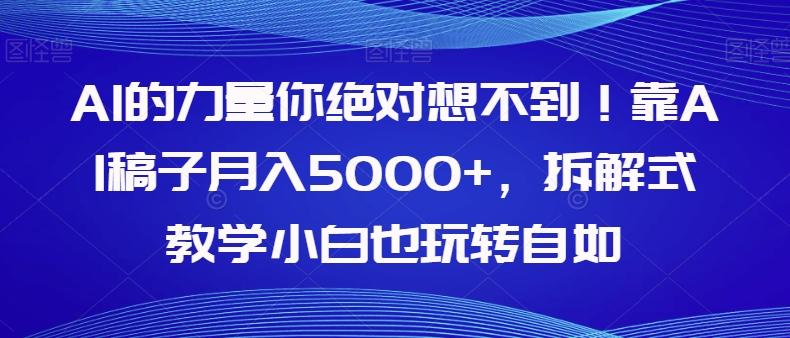 AI的力量你绝对想不到！靠AI稿子月入5000+，拆解式教学小白也玩转自如【揭秘】-吾爱自习网