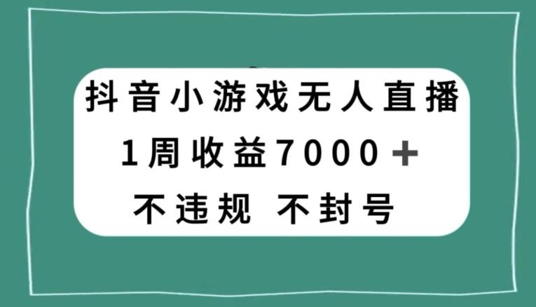 抖音小游戏无人直播，不违规不封号1周收益7000+，官方流量扶持【揭秘】-吾爱自习网