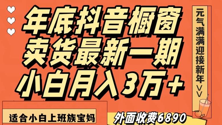 外面收费6890元年底抖音橱窗卖货最新一期，小白月入3万，适合小白上班族宝妈【揭秘】-吾爱自习网