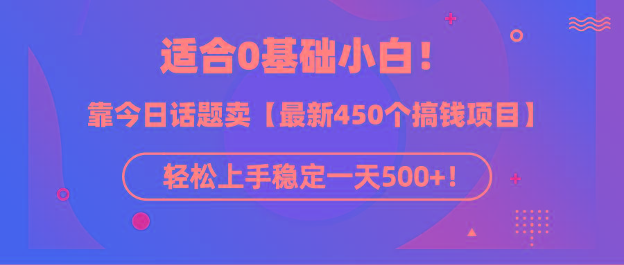 (9268期)适合0基础小白！靠今日话题卖【最新450个搞钱方法】轻松上手稳定一天500+！-吾爱自习网
