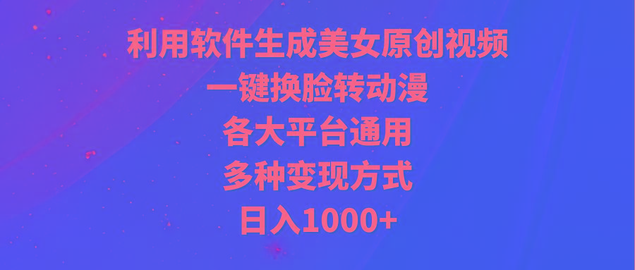(9482期)利用软件生成美女原创视频，一键换脸转动漫，各大平台通用，多种变现方式-吾爱自习网