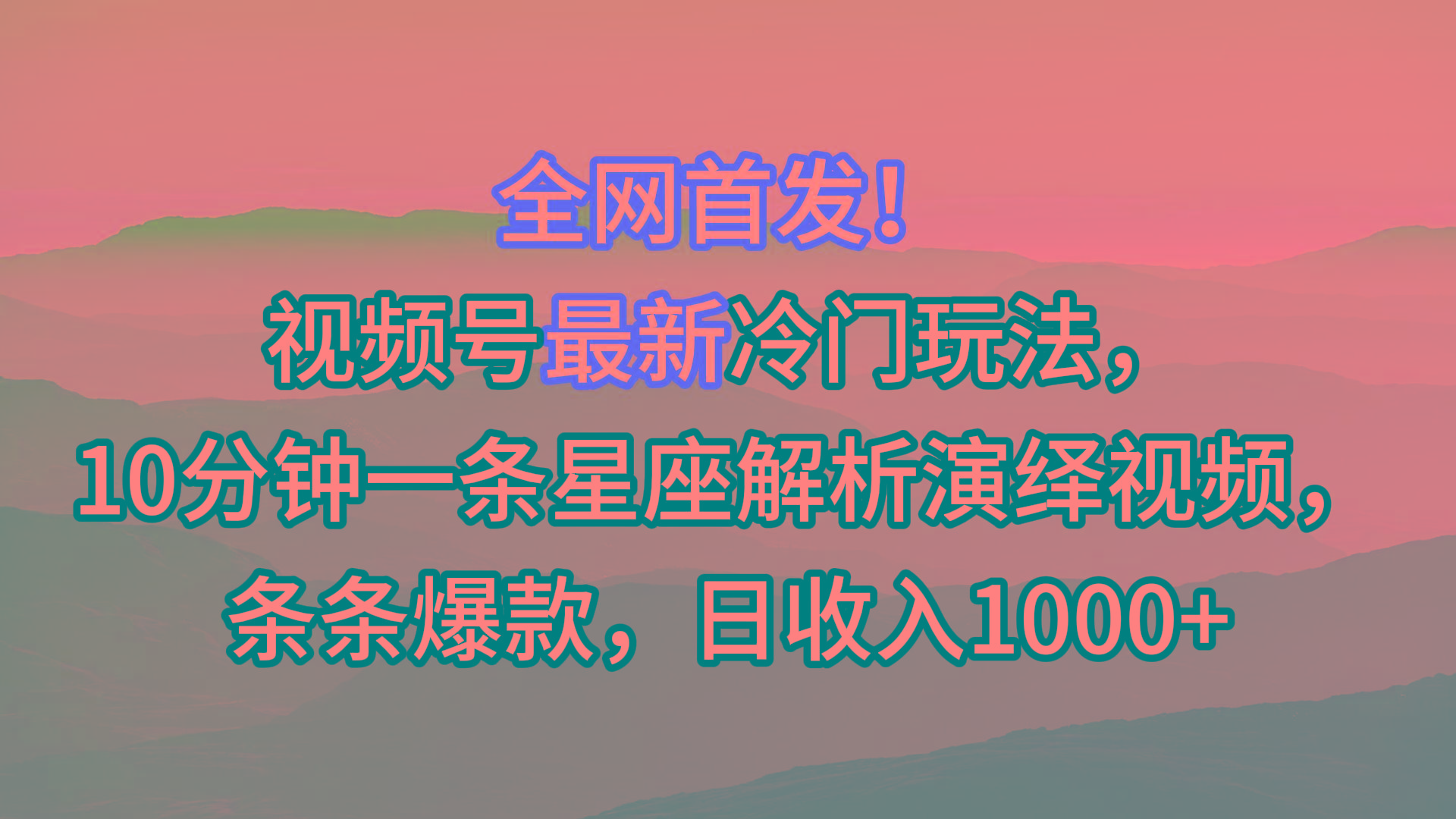 视频号最新冷门玩法，10分钟一条星座解析演绎视频，条条爆款，日收入1000+-吾爱自习网