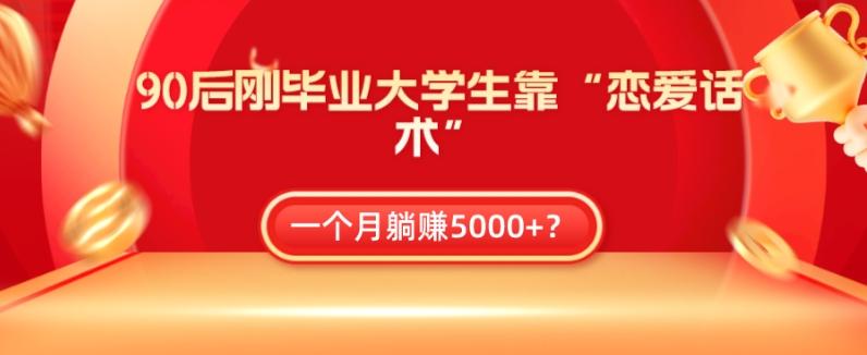 90后刚毕业大学生靠“恋爱话术”，一个月躺赚5000+？-吾爱自习网