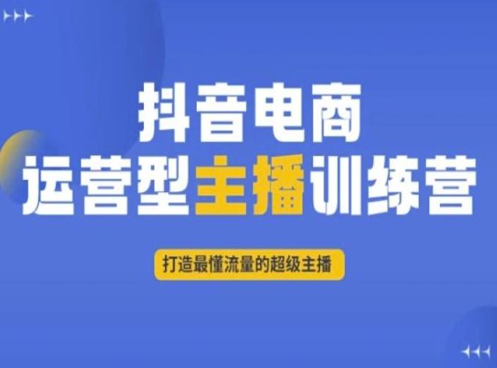 抖音电商运营型主播训练营,打造最懂流量的超级主播-吾爱自习网