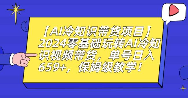 【AI冷知识带货项目】2024零基础玩转AI冷知识视频带货，单号日入659+，保姆级教学【揭秘】-吾爱自习网