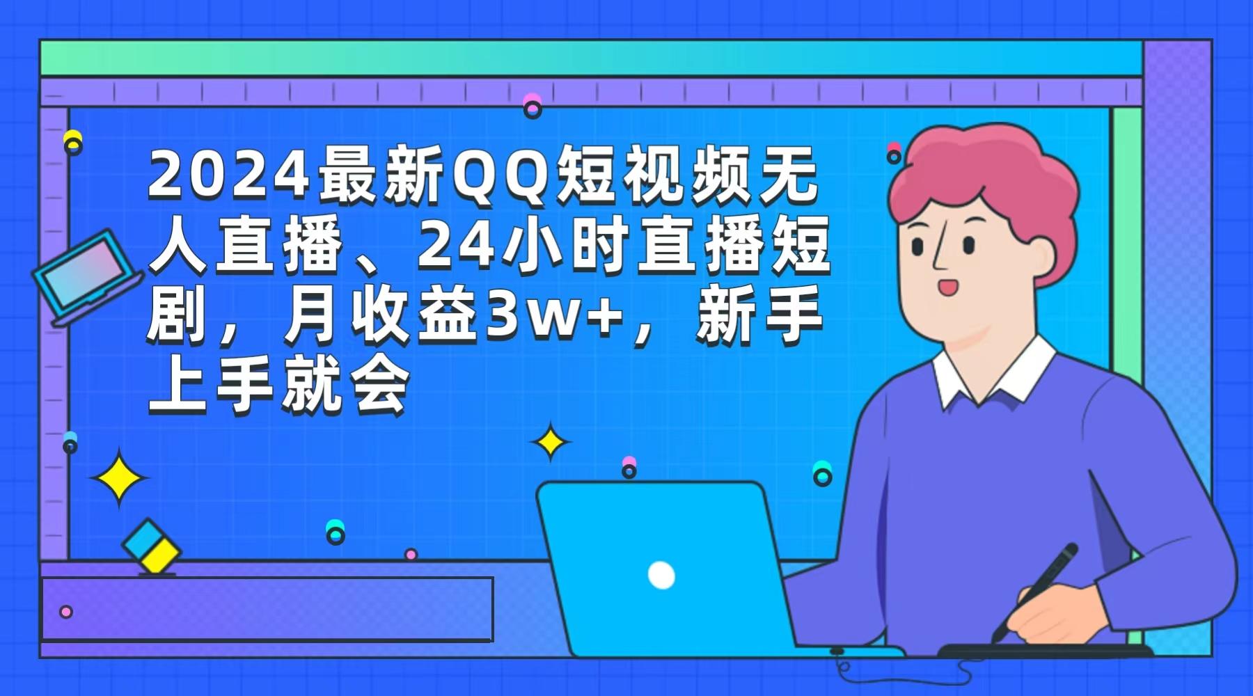 (9378期)2024最新QQ短视频无人直播、24小时直播短剧，月收益3w+，新手上手就会-吾爱自习网