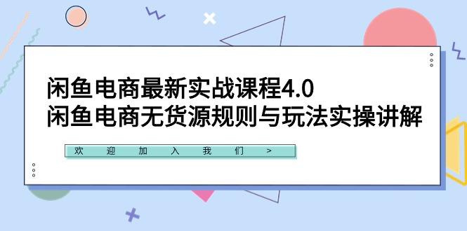 闲鱼电商最新实战课程4.0：闲鱼电商无货源规则与玩法实操讲解！-吾爱自习网
